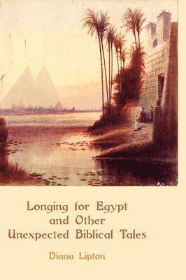 Diana Lipton - Longing for Egypt and Other Unexpected Biblical Tales, Inbunden
