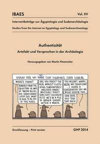 bokomslag Authentizitt, Artefakt und Versprechen in der Archologie, Workshop vom 10. bis 12. Mai 2013, gyptisches Museum der Universitt Bonn