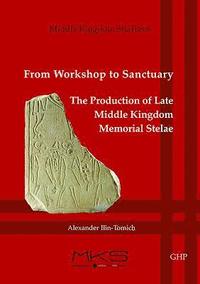 bokomslag From Workshop to Sanctuary the Production of Late Middle Kingdom Memorial Stelae