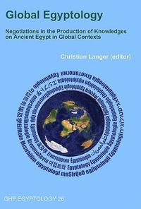 bokomslag Global Egyptology: Negotiations in the Production of Knowledges on Ancient Egypt in Global Contexts