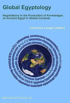 Global Egyptology: Negotiations in the Production of Knowledges on Ancient Egypt in Global Contexts 1
