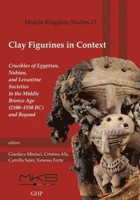 bokomslag Clay Figurines in Context: Crucibles of Egyptian, Nubian, and Levantine Societies in the Middle Bronze Age (2100-1550 Bc) and Beyond