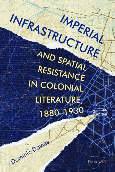 Dominic Davies, Tessa Roynon, Elleke Boehmer - Imperial Infrastructure and Spatial Resistance in Colonial Literature, 1880–1930, Inbunden