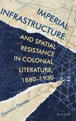 Imperial Infrastructure and Spatial Resistance in Colonial Literature, 18801930 1