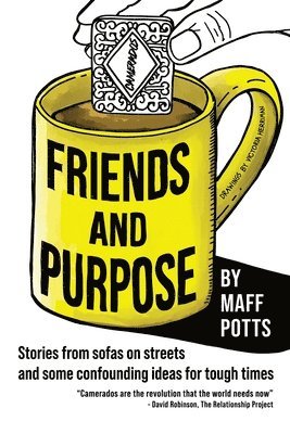 bokomslag Friends and Purpose: Stories from sofas on streets and some confounding ideas for tough times