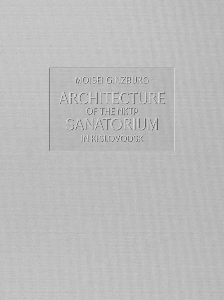 Moisei Ginzburg - Architecture of the NKTP Sanatorium in Kislovodsk, Inbunden