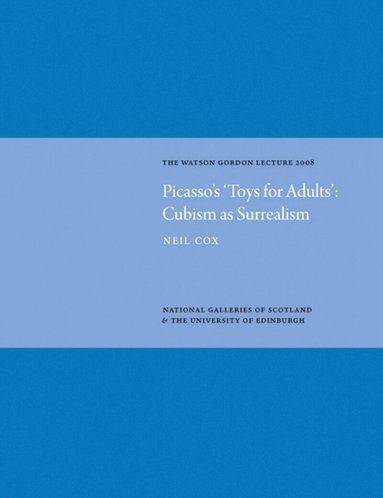 Neil Cox - Picasso's 'Toys for Adults' Cubism as Surrealism: Watson Gordon Lecture 2008, Inbunden