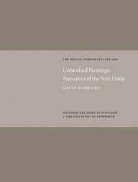 bokomslag Unfinished Paintings: Narratives of the Non-Finito: Watson Gordon Lecture 2014