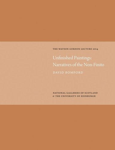 David Bomford - Unfinished Paintings: Narratives of the Non-Finito: Watson Gordon Lecture 2014, Inbunden