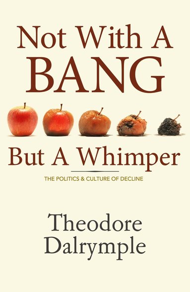 Theodore Dalrymple - Not With a Bang But a Whimper, Inbunden