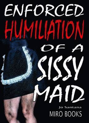 Jo Santana - Enforced Humiliation of a Sissy Maid, Häftad
