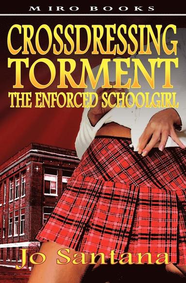 Jo Santana - Crossdressing Torment - The Enforced Schoolgirl, Häftad