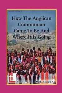 bokomslag How the Anglican Communion Came to be and Where it is Going