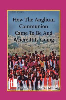 How the Anglican Communion Came to be and Where it is Going 1
