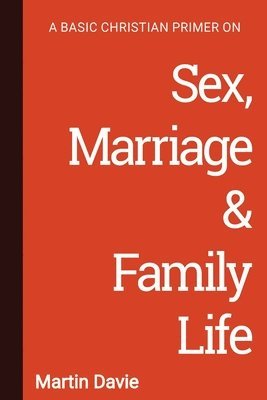 Martin Davie - Basic Christian Primer on Sex, Marriage & Family Life, Häftad