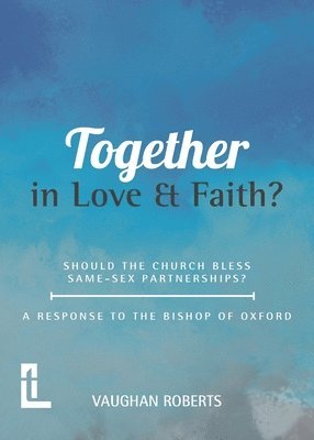 Vaughan Roberts - Together in Love and Faith? Should the Church bless same -sex partnerships? A Response to the Bishop of Oxford, Häftad