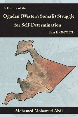 bokomslag A History Of The Ogaden (Western Somali) Struggle For Self-Determination Part II (2007-2021)