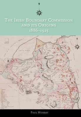 Paul Murray - Irish Boundary Commission and Its Origins 1886-1925, Häftad
