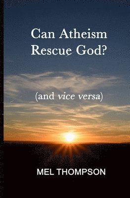 Mel Thompson - Can Atheism Rescue God?, Häftad