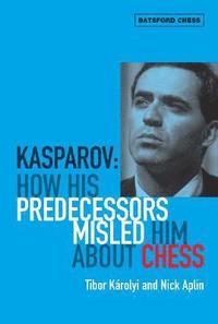 bokomslag Kasparov: How His Predecessors Misled Him About Chess