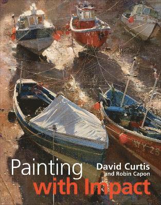 David Curtis, Robin Capon - Painting with Impact, Inbunden