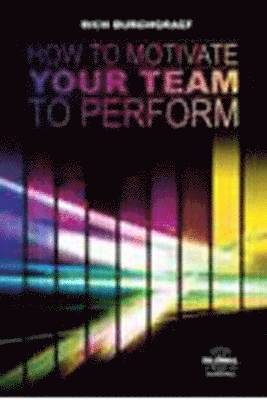 Rich Burghraef - How to Motivate Your Team to Perform, Häftad
