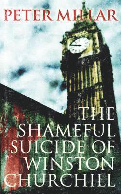 Peter Millar - Shameful Suicide of Winston Churchill, Häftad
