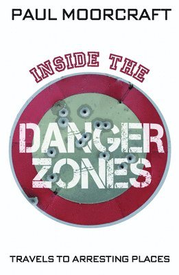 Paul Moorcraft - Inside the Danger Zones, Häftad