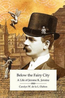 bokomslag Below the Fairy City: A Life of Jerome K. Jerome