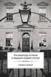bokomslag The Meanings of Home in Elizabeth Gaskell's Fiction