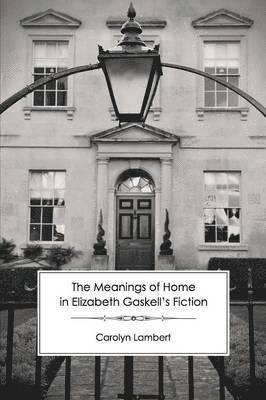 The Meanings of Home in Elizabeth Gaskell's Fiction 1