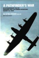 A Pathfinder's War: An Extraordinary Tale of Surviving Over 100 Bomber Operations Against All Odds