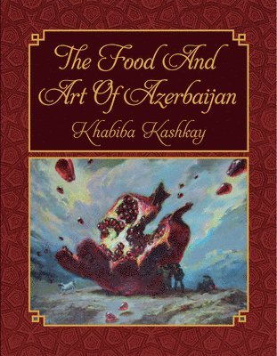 Khabiba Kashkay - Food and Art of Azerbaijan, Inbunden