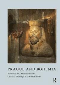 bokomslag Prague and Bohemia: Medieval Art, Architecture and Cultural Exchange in Central Europe: Volume 32