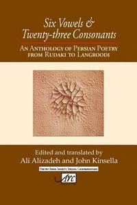 bokomslag Six Vowels and Twenty Three Consonants: An Anthology of Persian Poetry from Rudaki to Langrood
