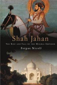 bokomslag Shah Jahan - The Rise and Fall of the Mughal Emperor