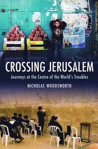 bokomslag Crossing Jerusalem - Journeys at the Centre of the  World's Trouble
