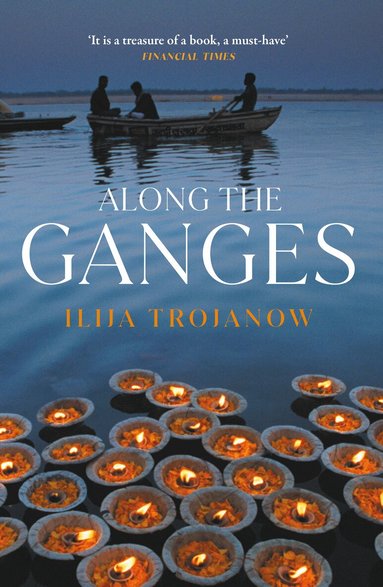 Ilija Trojanow - Along the Ganges, Häftad