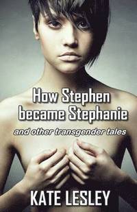 bokomslag How Stephen Became Stephanie and Other Transgender Tales