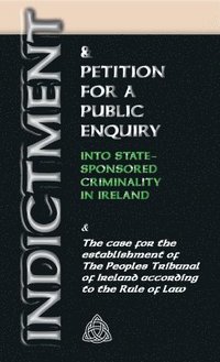bokomslag Indictment & Application for a Public Enquiry Into State-Sponsored Criminality in Ireland