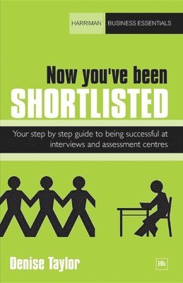 Now You've Been Shortlisted: Your step-by-step guide to being successful at interviews & assessment centres 1