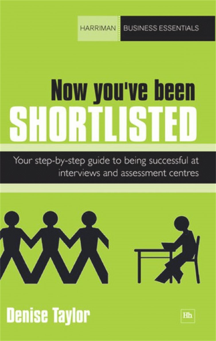 Now You've Been Shortlisted: Your step-by-step guide to being successful at interviews & assessment centres 1