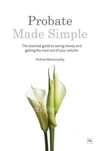 bokomslag Probate Made Simple: the essential guide to saving money & getting the most out of your solicitor