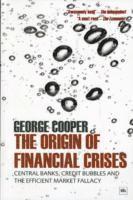 bokomslag The Origin of Financial Crises: Central banks, credit bubbles & the efficient market fallacy