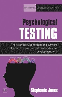 Psychological Testing: The Essential Guide to Using and Surviving the Most Popular Recruitment and Career Development Tests