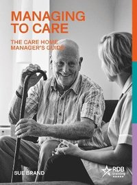 bokomslag Managing to Care: The Care Home Manager's Guide