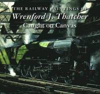 bokomslag The Railway Paintings of Wrenford J. Thatcher