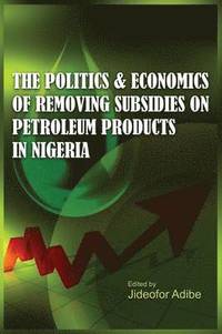 bokomslag The Politics and Economics of Removing Subsidies on Petroleum Products in Nigeria