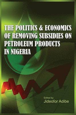 Jideofor Adibe - Politics and Economics of Removing Subsidies on Petroleum Products in Nigeria, Häftad