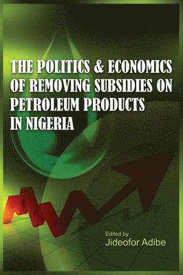 The Politics and Economics of Removing Subsidies on Petroleum Products in Nigeria 1